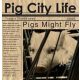 PIGS MIGHT FLY: Pig City Life (CD)