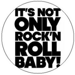   IT'S NOT ONLY ROCK'N'ROLL BABY! (badge, 2,5 cm)